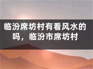临汾席坊村有看风水的吗，临汾市席坊村