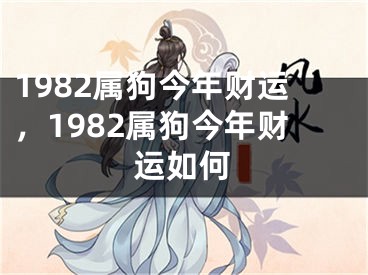 1982属狗今年财运，1982属狗今年财运如何