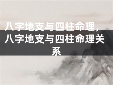 八字地支与四柱命理，八字地支与四柱命理关系