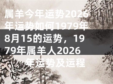属羊今年运势2026年运势如何1979年8月15的运势,1979年属羊人2026年运势及运程