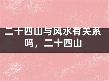 二十四山与风水有关系吗,二十四山