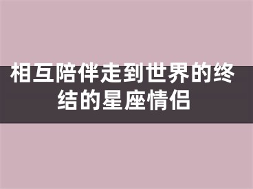 相互陪伴走到世界的终结的星座情侣