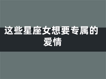 这些星座女想要专属的爱情