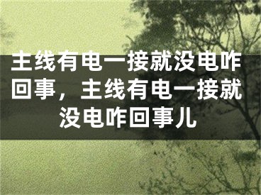 主线有电一接就没电咋回事,主线有电一接就没电咋回事儿
