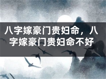 八字嫁豪门贵妇命，八字嫁豪门贵妇命不好