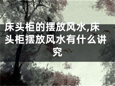 床头柜的摆放风水,床头柜摆放风水有什么讲究