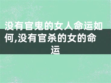 没有官鬼的女人命运如何,没有官杀的女的命运
