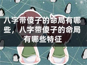八字带傻子的命局有哪些,八字带傻子的命局有哪些特征