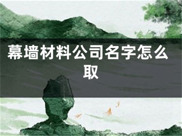 幕墙材料公司名字怎么取