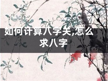 如何计算八字关,怎么求八字