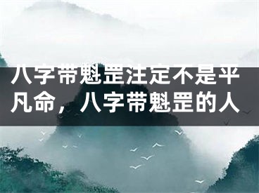 八字带魁罡注定不是平凡命，八字带魁罡的人