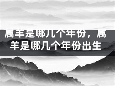 属羊是哪几个年份,属羊是哪几个年份出生