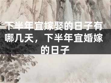 下半年宜嫁娶的日子有哪几天，下半年宜婚嫁的日子