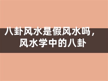 八卦风水是假风水吗,风水学中的八卦