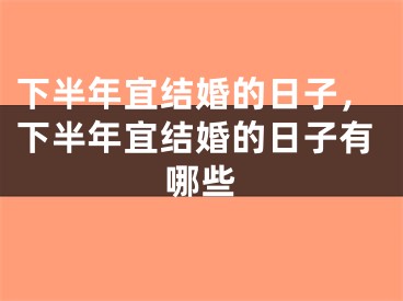 下半年宜结婚的日子，下半年宜结婚的日子有哪些