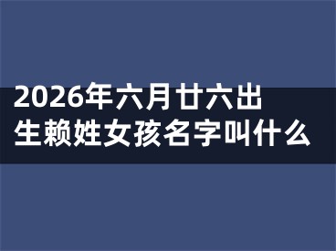 2026年六月廿六出生赖姓女孩名字叫什么