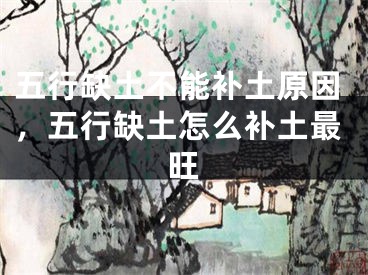 五行缺土不能补土原因,五行缺土怎么补土最旺