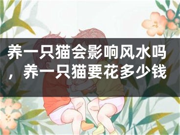养一只猫会影响风水吗，养一只猫要花多少钱